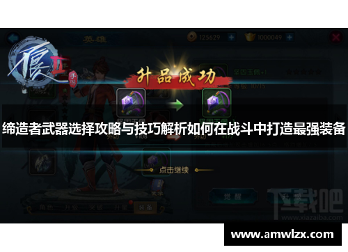 缔造者武器选择攻略与技巧解析如何在战斗中打造最强装备